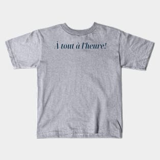 À tout à l'heure! See you later! French Design Kids T-Shirt